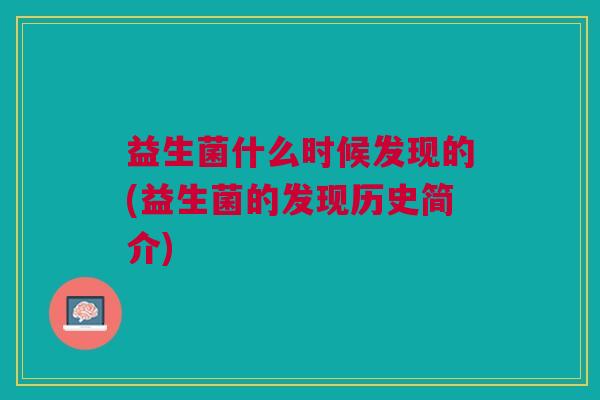 益生菌什么时候发现的(益生菌的发现历史简介)