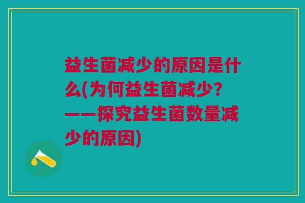 益生菌减少的原因是什么(为何益生菌减少?——探究益生菌数量减少的原因)