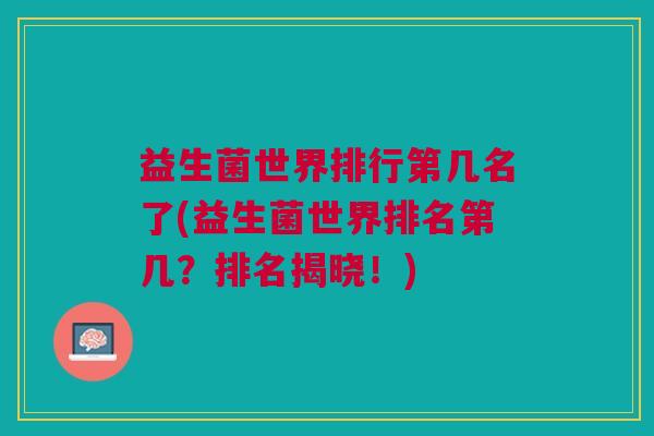 益生菌世界排行第几名了(益生菌世界排名第几?排名揭晓!)