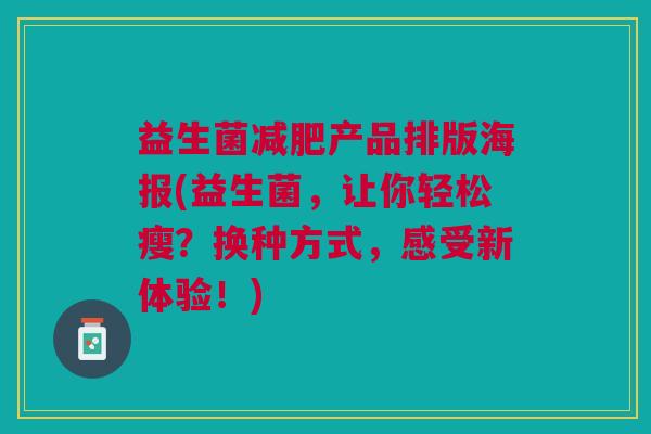益生菌减肥产品排版海报(益生菌,让你轻松瘦?换种方式,感受新体验!)