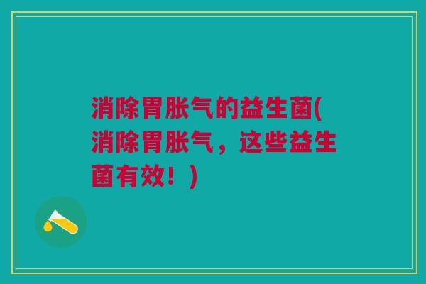 消除胃胀气的益生菌(消除胃胀气,这些益生菌有效!)
