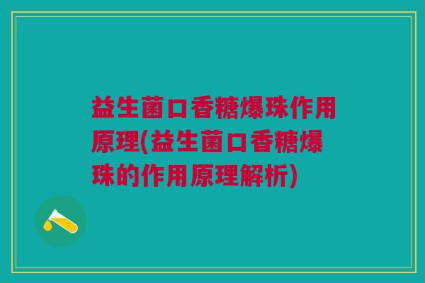 益生菌口香糖爆珠作用原理(益生菌口香糖爆珠的作用原理解析)