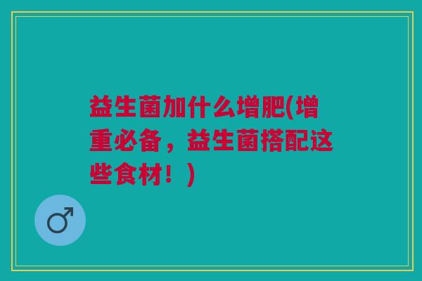 益生菌加什么增肥(增重必备,益生菌搭配这些食材!)
