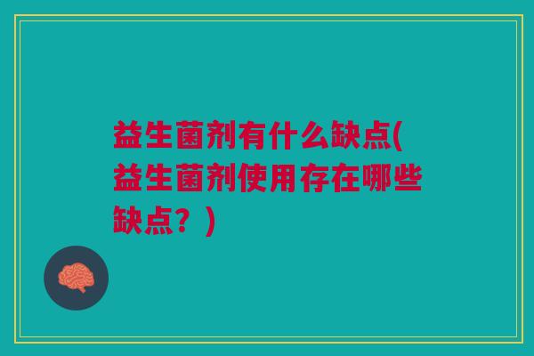 益生菌剂有什么缺点(益生菌剂使用存在哪些缺点?)