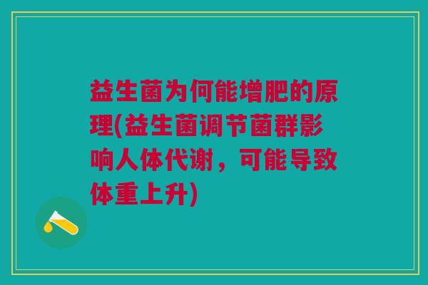 益生菌为何能增肥的原理(益生菌调节菌群影响人体代谢,可能导致体重上升)