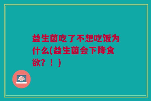 益生菌吃了不想吃饭为什么(益生菌会下降食欲?!)