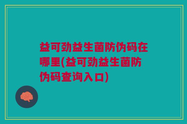益可劲益生菌防伪码在哪里(益可劲益生菌防伪码查询入口) 益可劲益生菌防伪码在哪里(益可劲益生菌防伪码查询入口)