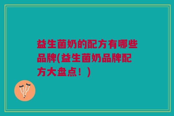益生菌奶的配方有哪些品牌(益生菌奶品牌配方大盘点！)