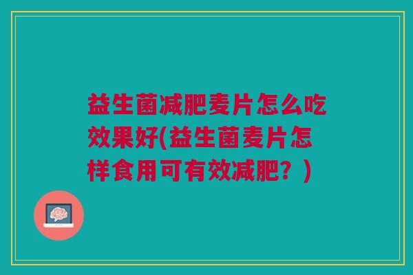 益生菌麦片怎么吃效果好(益生菌麦片怎样食用可有效?) 益生菌麦片怎么吃效果好(益生菌麦片怎样食用可有效?)