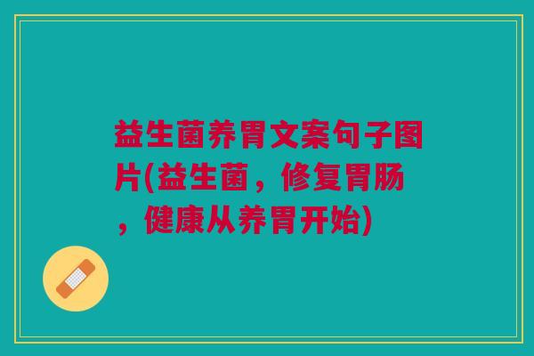 益生菌养胃文案句子图片(益生菌，修复胃肠，健康从养胃开始)
