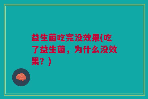 益生菌吃完没效果(吃了益生菌,为什么没效果?)