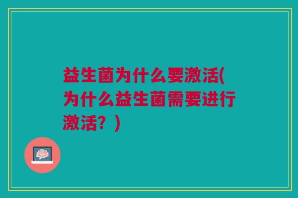 益生菌为什么要激活(为什么益生菌需要进行激活？)