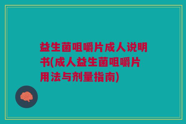 益生菌咀嚼片成人说明书(成人益生菌咀嚼片用法与剂量指南)