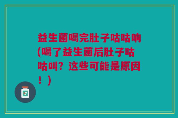 益生菌喝完肚子咕咕响(喝了益生菌后肚子咕咕叫?这些可能是原因!)