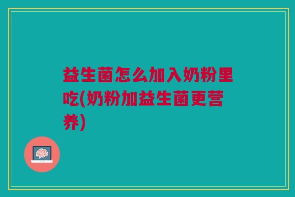 益生菌怎么加入奶粉里吃(奶粉加益生菌更营养)