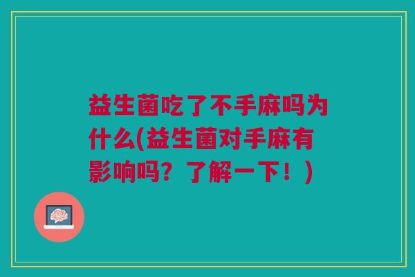 益生菌吃了不手麻吗为什么(益生菌对手麻有影响吗?了解一下!)