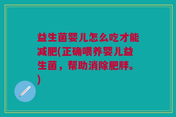 益生菌婴儿怎么吃才能减肥(正确喂养婴儿益生菌,帮助消除肥胖。)