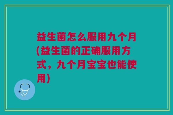 益生菌怎么服用九个月(益生菌的正确服用方式,九个月宝宝也能使用)