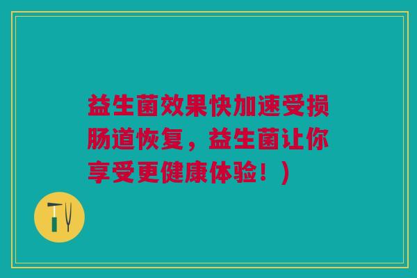 益生菌效果快加速受损肠道恢复,益生菌让你享受更健康体验!) 益生菌效果快加速受损肠道恢复,益生菌让你享受更健康体验!)
