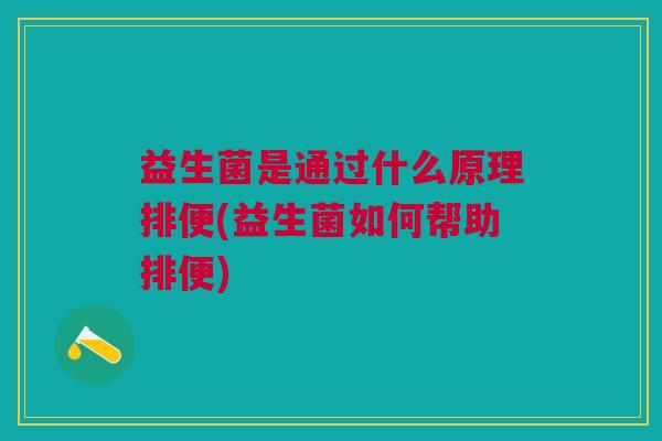 益生菌是通过什么原理排便(益生菌如何帮助排便)