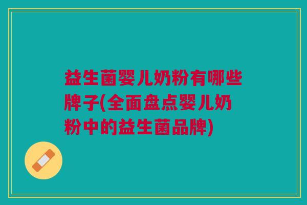 益生菌婴儿奶粉有哪些牌子(全面盘点婴儿奶粉中的益生菌品牌)