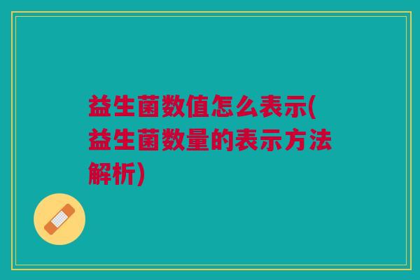 益生菌数值怎么表示(益生菌数量的表示方法解析)