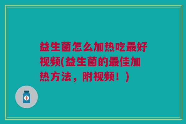 益生菌怎么加热吃好视频(益生菌的佳加热方法,附视频!) 益生菌怎么加热吃好视频(益生菌的佳加热方法,附视频!)