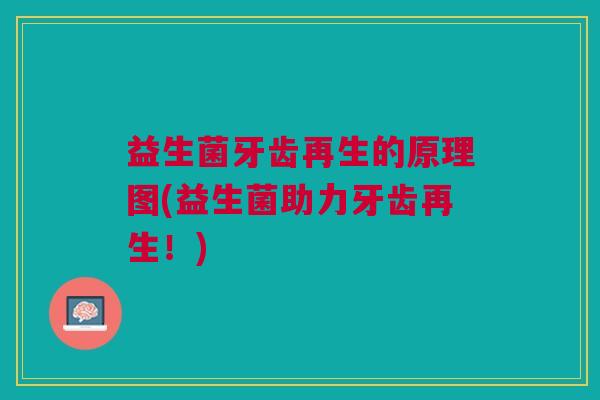 益生菌牙齿再生的原理图(益生菌助力牙齿再生!)