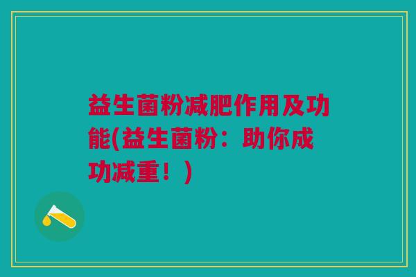 益生菌粉减肥作用及功能(益生菌粉:助你成功减重!)