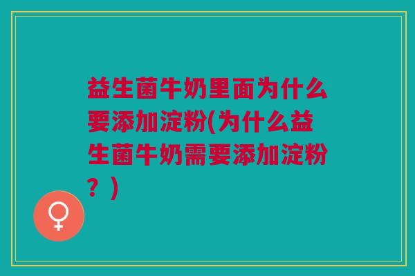 益生菌牛奶里面为什么要添加淀粉(为什么益生菌牛奶需要添加淀粉？)