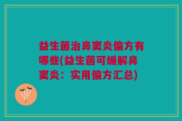 益生菌治鼻窦炎偏方有哪些(益生菌可缓解鼻窦炎:实用偏方汇总)