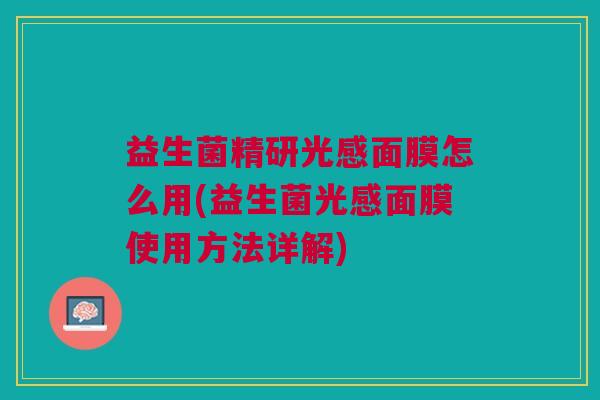 益生菌精研光感面膜怎么用(益生菌光感面膜使用方法详解) 益生菌精研光感面膜怎么用(益生菌光感面膜使用方法详解)