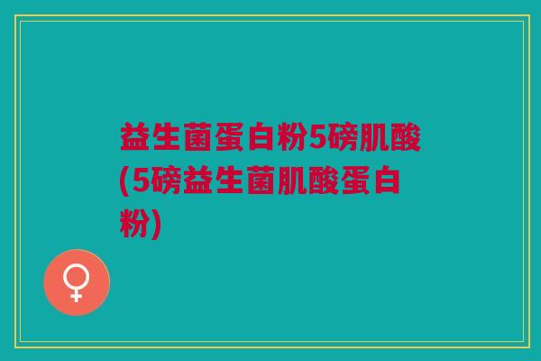 益生菌蛋白粉5磅肌酸(5磅益生菌肌酸蛋白粉)