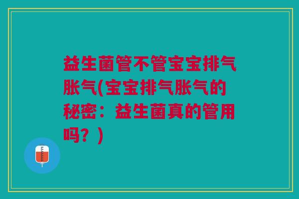 益生菌管不管宝宝排气胀气(宝宝排气胀气的秘密:益生菌真的管用吗?)