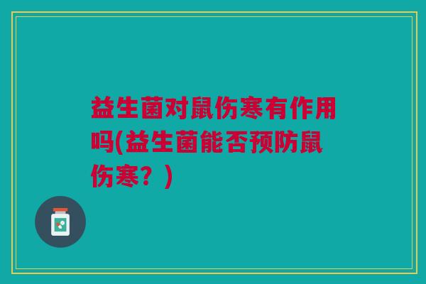 益生菌对鼠伤寒有作用吗(益生菌能否预防鼠伤寒?)