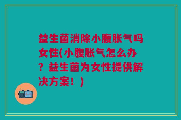 益生菌消除小腹吗女性(小腹怎么办?益生菌为女性提供解决方案!) 益生菌消除小腹吗女性(小腹怎么办?益生菌为女性提供解决方案!)