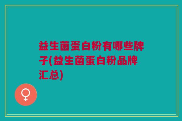 益生菌蛋白粉有哪些牌子(益生菌蛋白粉品牌汇总)