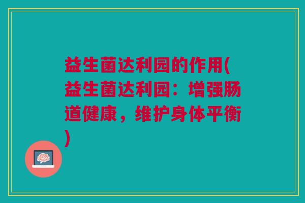益生菌达利园的作用(益生菌达利园：增强肠道健康，维护身体平衡)