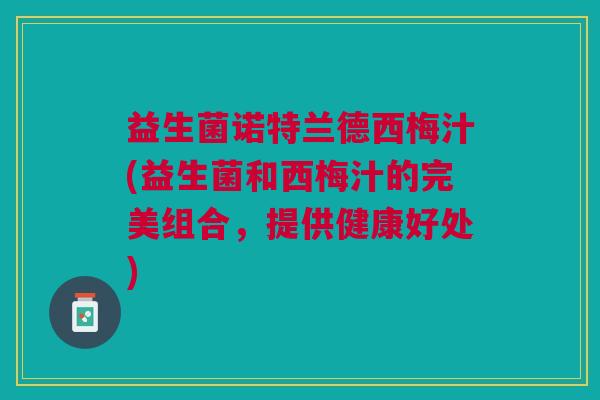 益生菌诺特兰德西梅汁(益生菌和西梅汁的完美组合,提供健康好处)