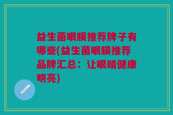益生菌眼膜推荐牌子有哪些(益生菌眼膜推荐品牌汇总:让眼睛健康明亮)