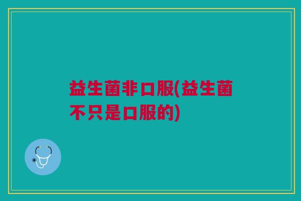 益生菌非口服(益生菌不只是口服的)
