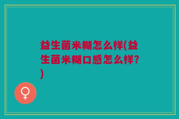 益生菌米糊怎么样(益生菌米糊口感怎么样?) 益生菌米糊怎么样(益生菌米糊口感怎么样?)