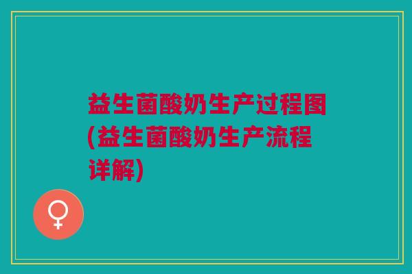 益生菌酸奶生产过程图(益生菌酸奶生产流程详解)