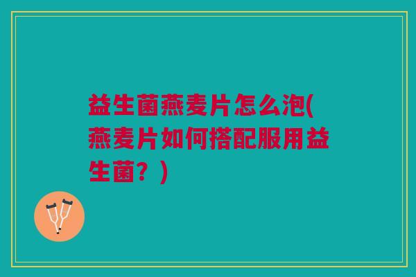 益生菌燕麦片怎么泡(燕麦片如何搭配服用益生菌?)