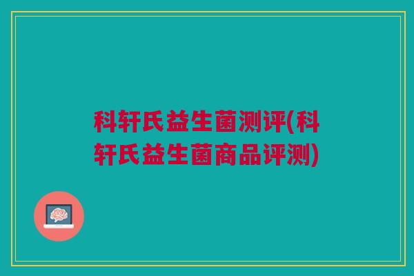 科轩氏益生菌测评(科轩氏益生菌商品评测)