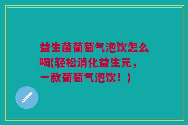 益生菌葡萄气泡饮怎么喝(轻松消化益生元,一款葡萄气泡饮!)