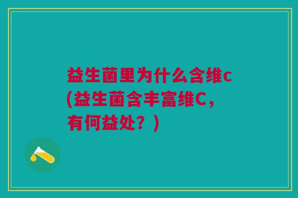 益生菌里为什么含维c(益生菌含丰富维C,有何益处?)
