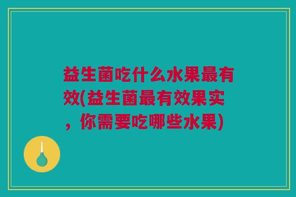 益生菌吃什么水果最有效(益生菌最有效果实,你需要吃哪些水果)