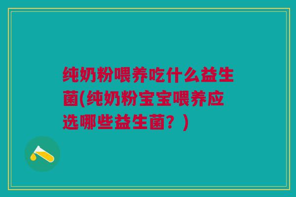 纯奶粉喂养吃什么益生菌(纯奶粉宝宝喂养应选哪些益生菌?)
