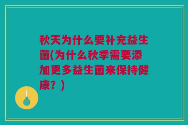 秋天为什么要补充益生菌(为什么秋季需要添加更多益生菌来保持健康?)